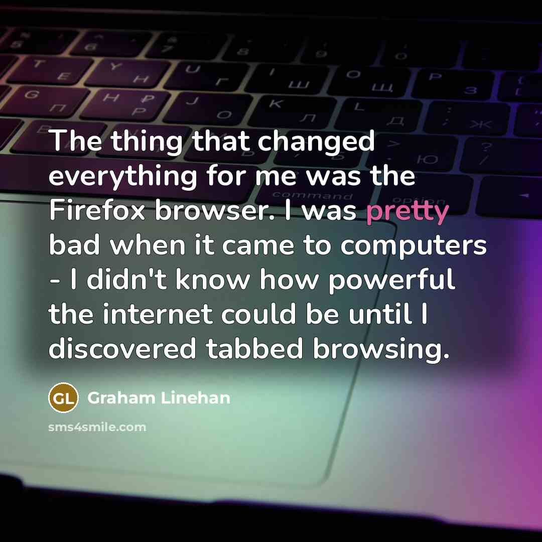 “The thing that changed everything for me was the Firefox…” quote by Graham Linehan
