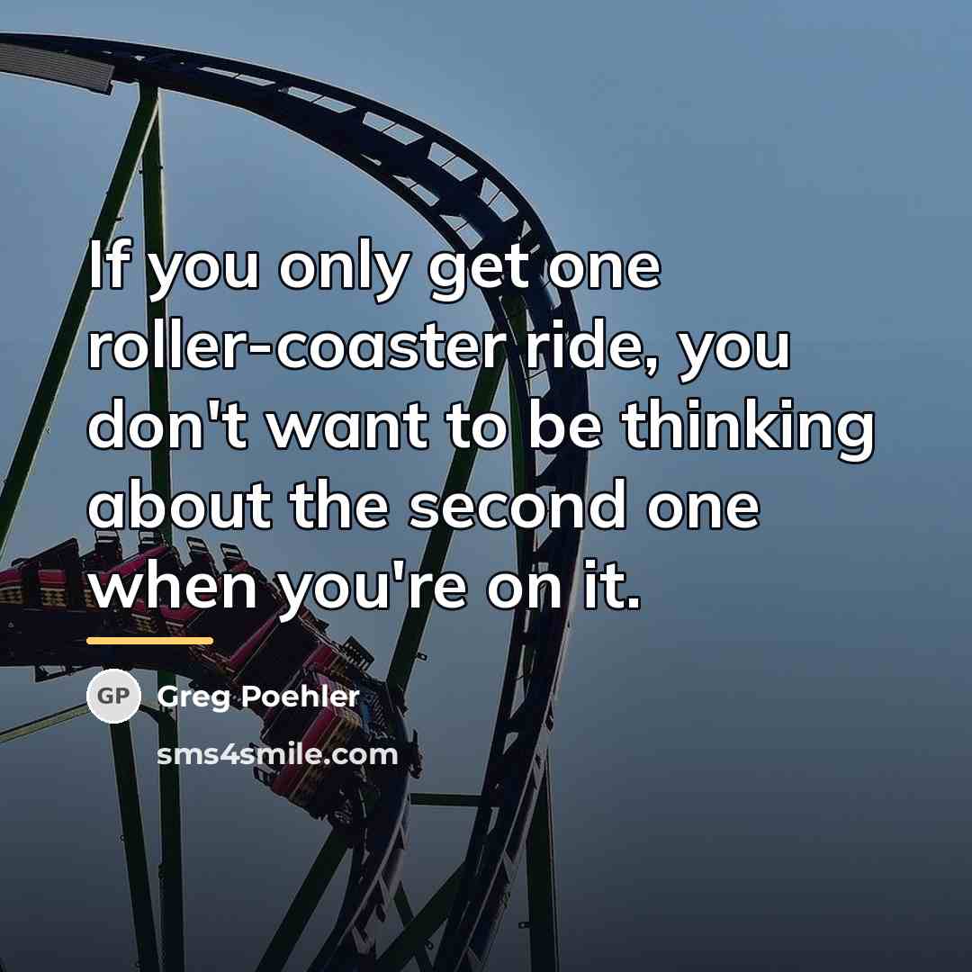 “If you only get one roller-coaster ride, you don't want…” quote by Greg Poehler