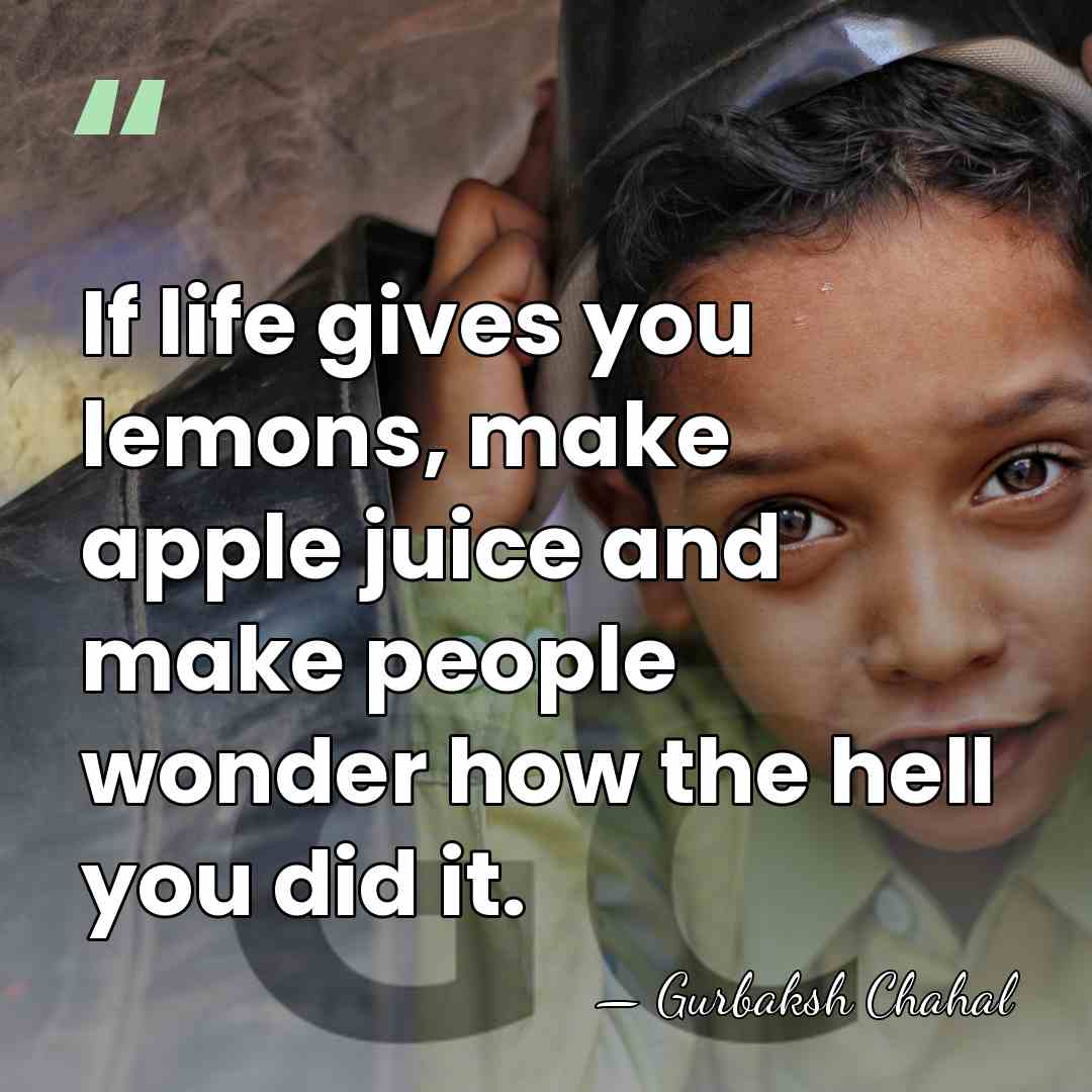 If life gives you lemons, make apple juice and make people wonder&hellip; - Gurbaksh Chahal