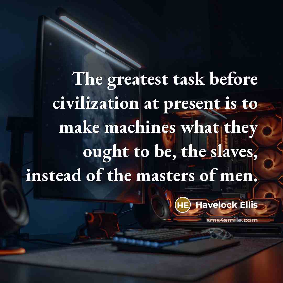 “The greatest task before civilization at present is to make…” quote by Havelock Ellis