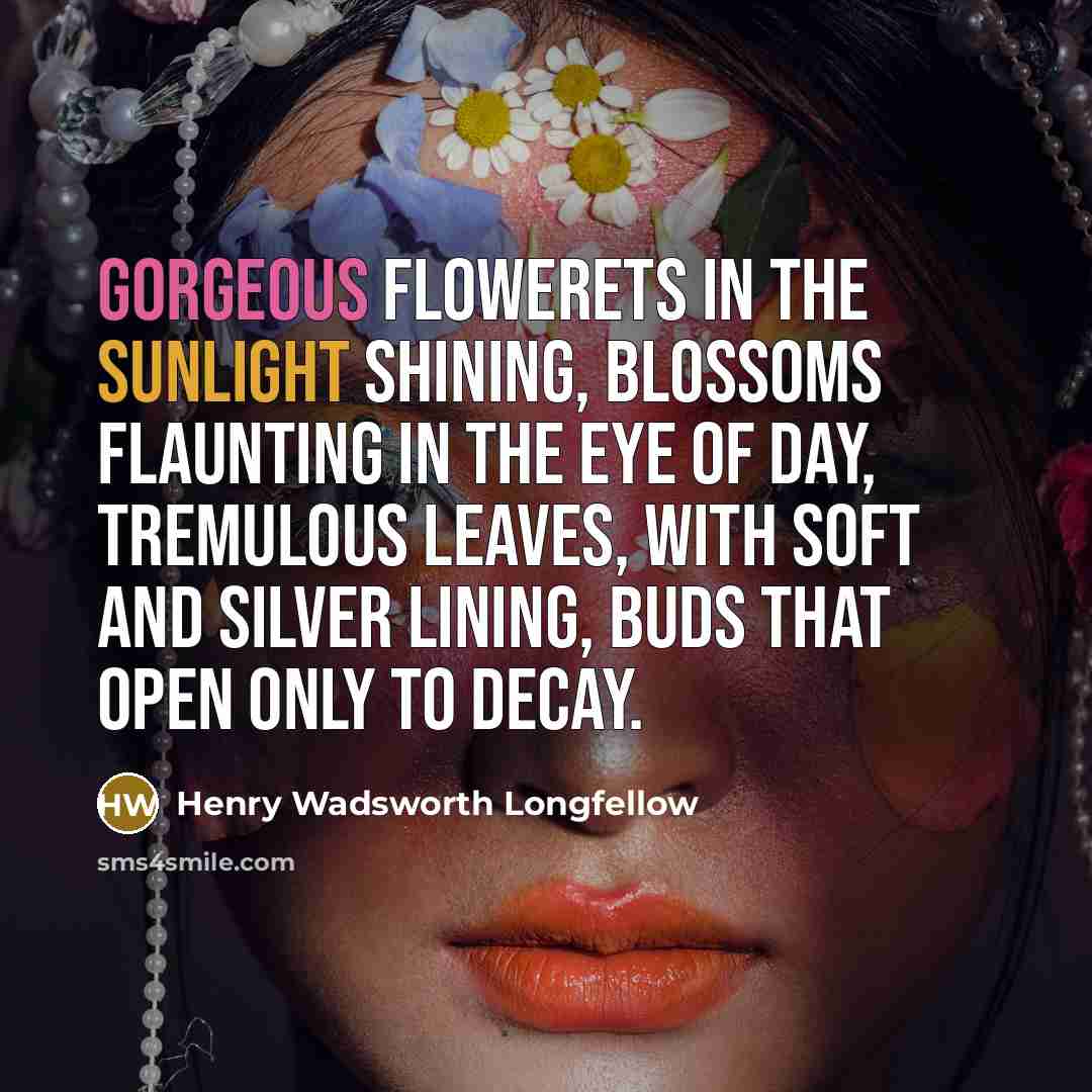 “Gorgeous flowerets in the sunlight shining, Blossoms flaunting in the…” quote by Henry Wadsworth Longfellow