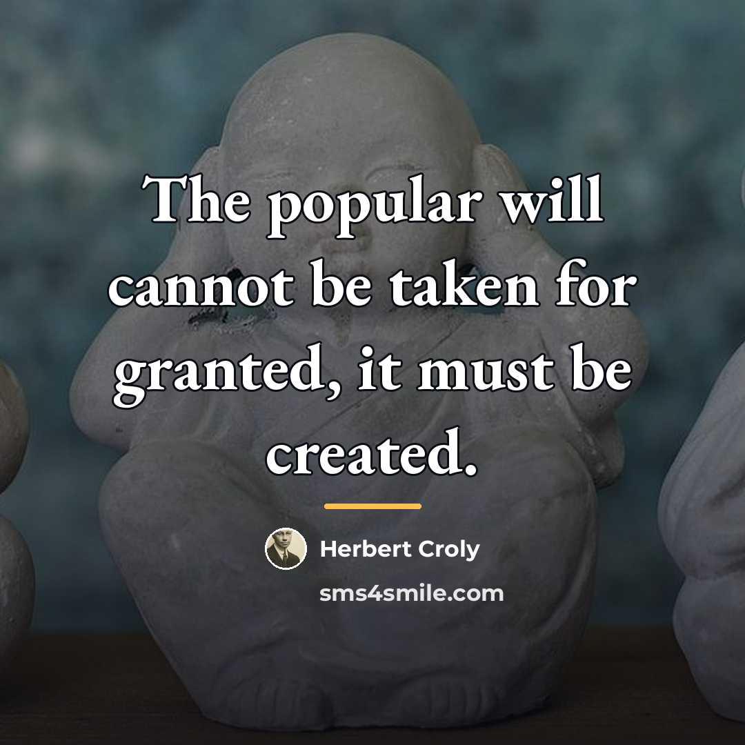 “The popular will cannot be taken for granted, it must…” quote by Herbert Croly