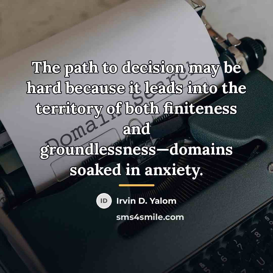 “The path to decision may be hard because it leads…” quote by Irvin D. Yalom
