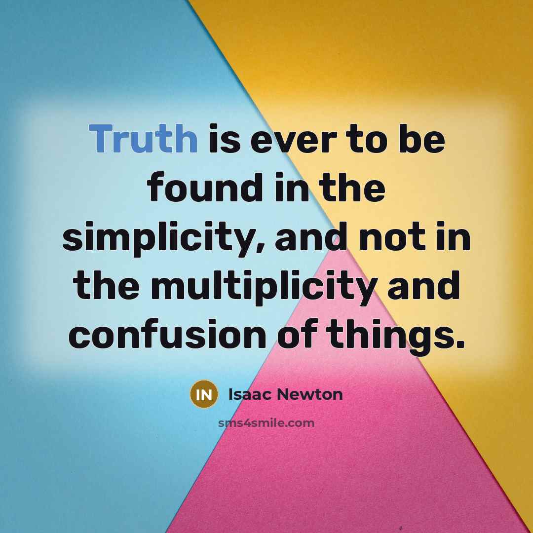 “Truth is ever to be found in the simplicity, and…” quote by Isaac Newton