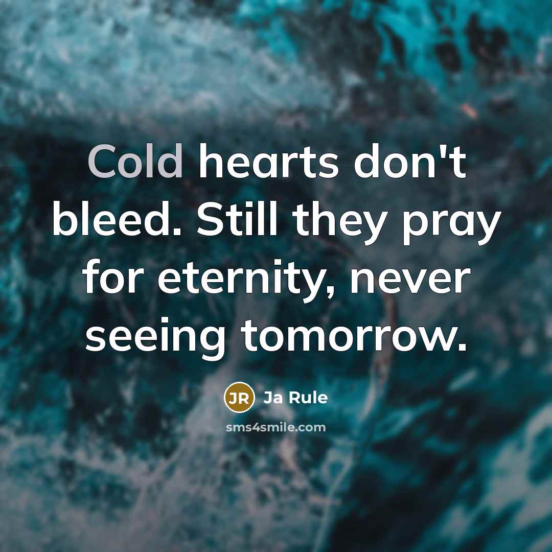 “Cold hearts don't bleed. Still they pray for eternity, never…” quote by Ja Rule