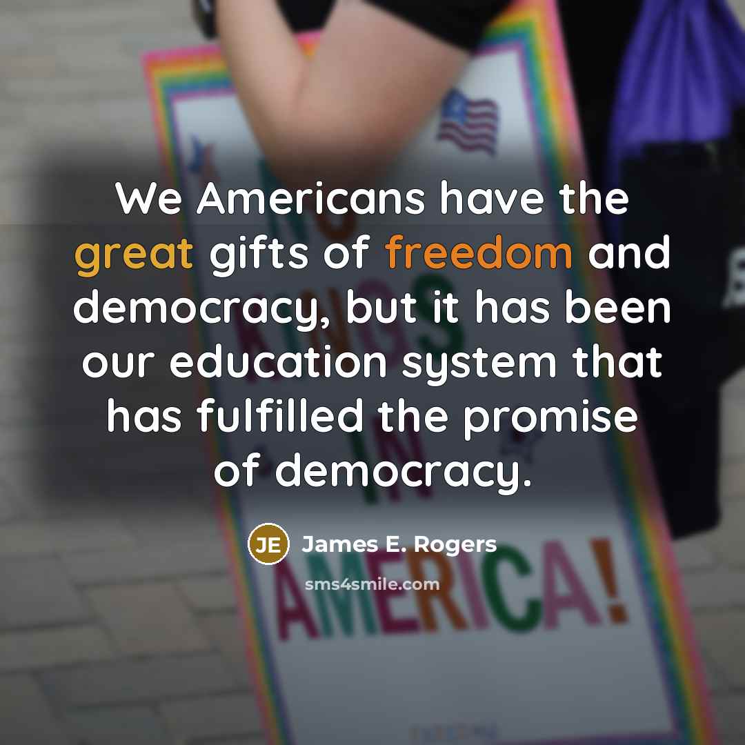 “We Americans have the great gifts of freedom and democracy,…” quote by James E. Rogers