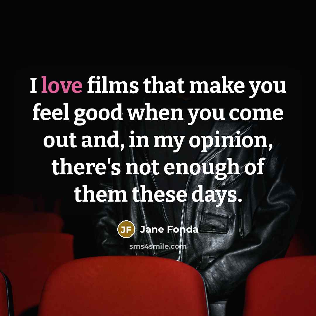 “I love films that make you feel good when you…” quote by Jane Fonda