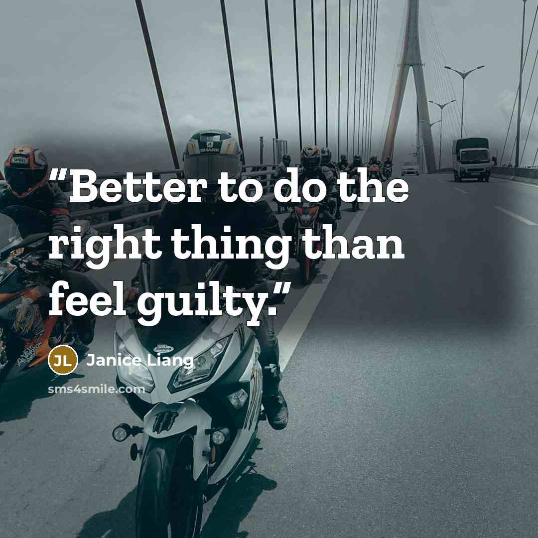 “Better to do the right thing than feel guilty.” quote by Janice Liang