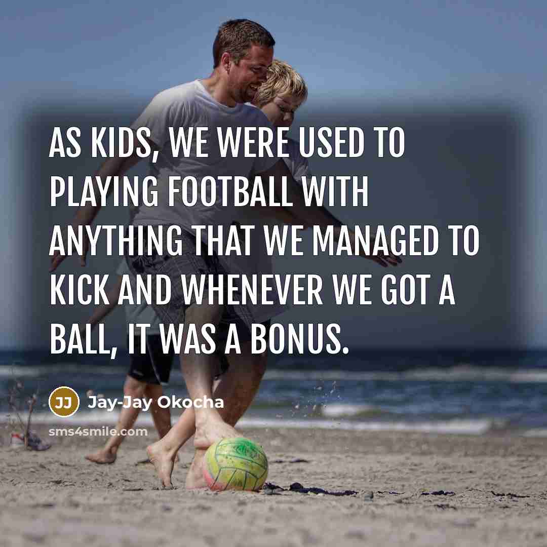 “As kids, we were used to playing football with anything…” quote by Jay-Jay Okocha
