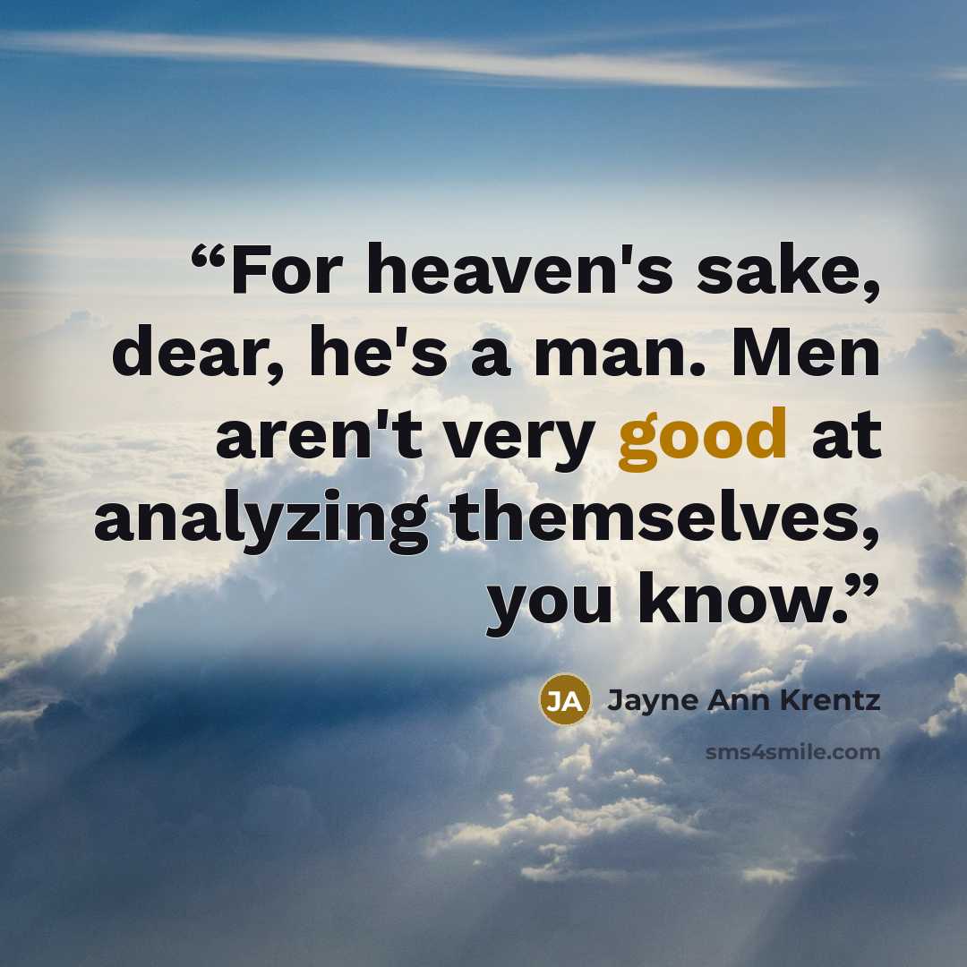 “For heaven's sake, dear, he's a man. Men aren't very good at analyzing themselves, you know.” quote by Jayne Ann Krentz