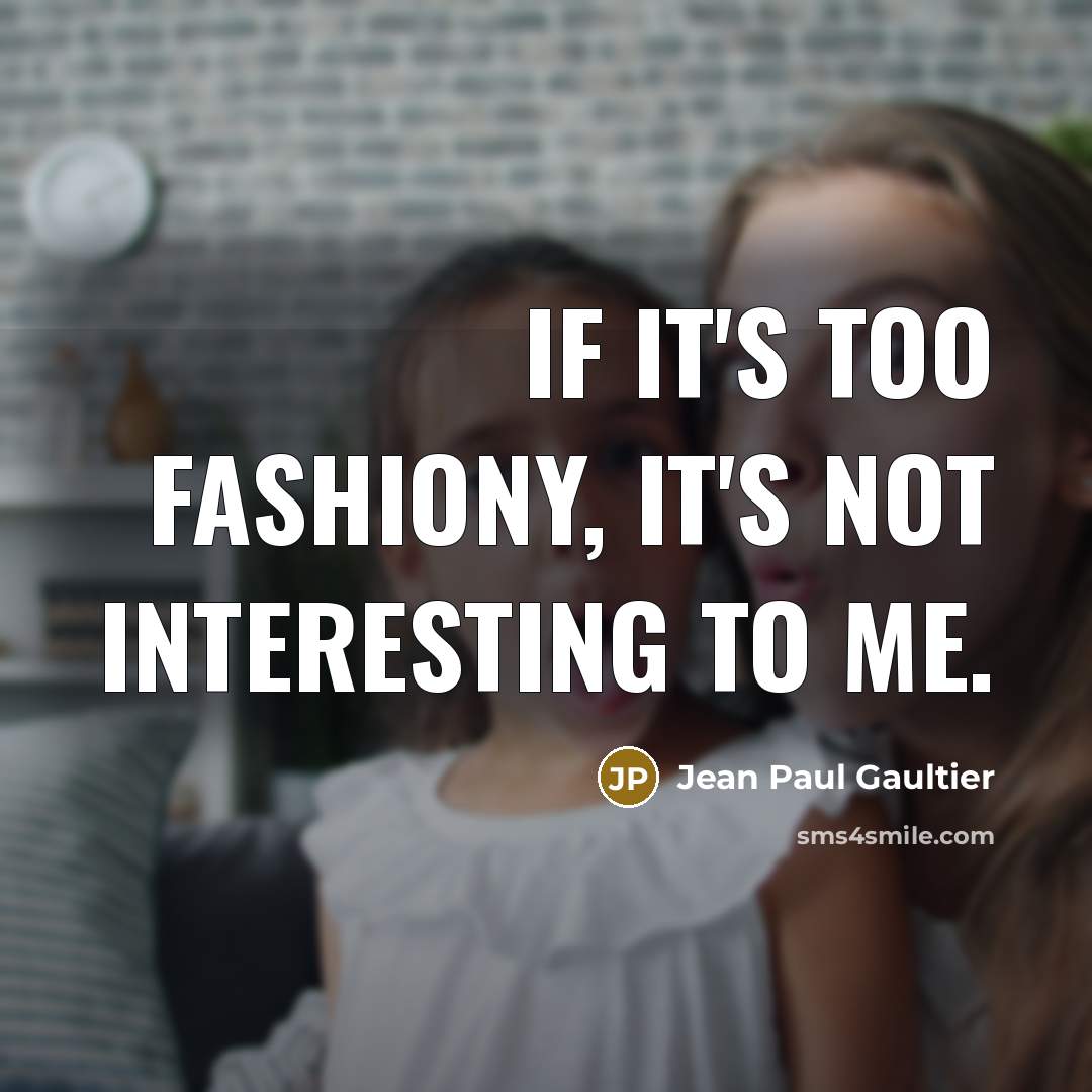 “If it's too fashiony, it's not interesting to me.…” quote by Jean Paul Gaultier