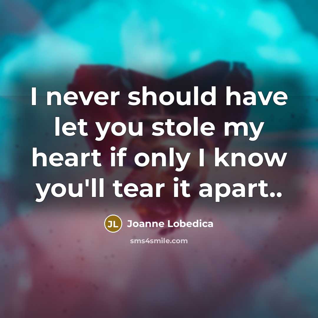 “I never should have let you stole my heart if…” quote by Joanne Lobedica