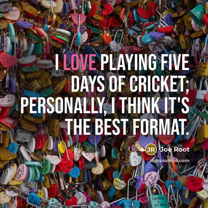 “I love playing five days of cricket; personally, I think…” quote by Joe Root