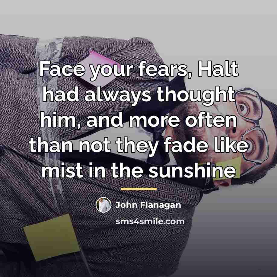 “Face your fears, Halt had always thought him, and more…” quote by John Flanagan