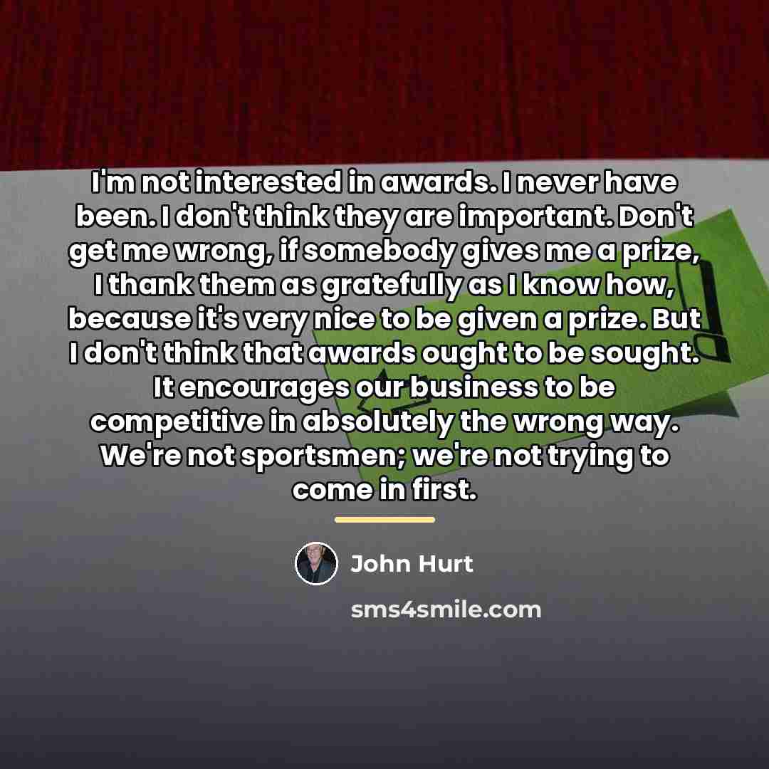 “I'm not interested in awards. I never have been. I…” quote by John Hurt