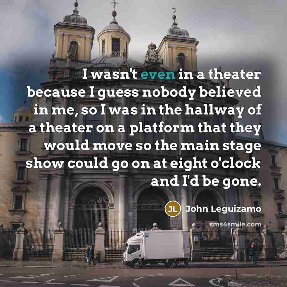 “I wasn't even in a theater because I guess nobody…” quote by John Leguizamo