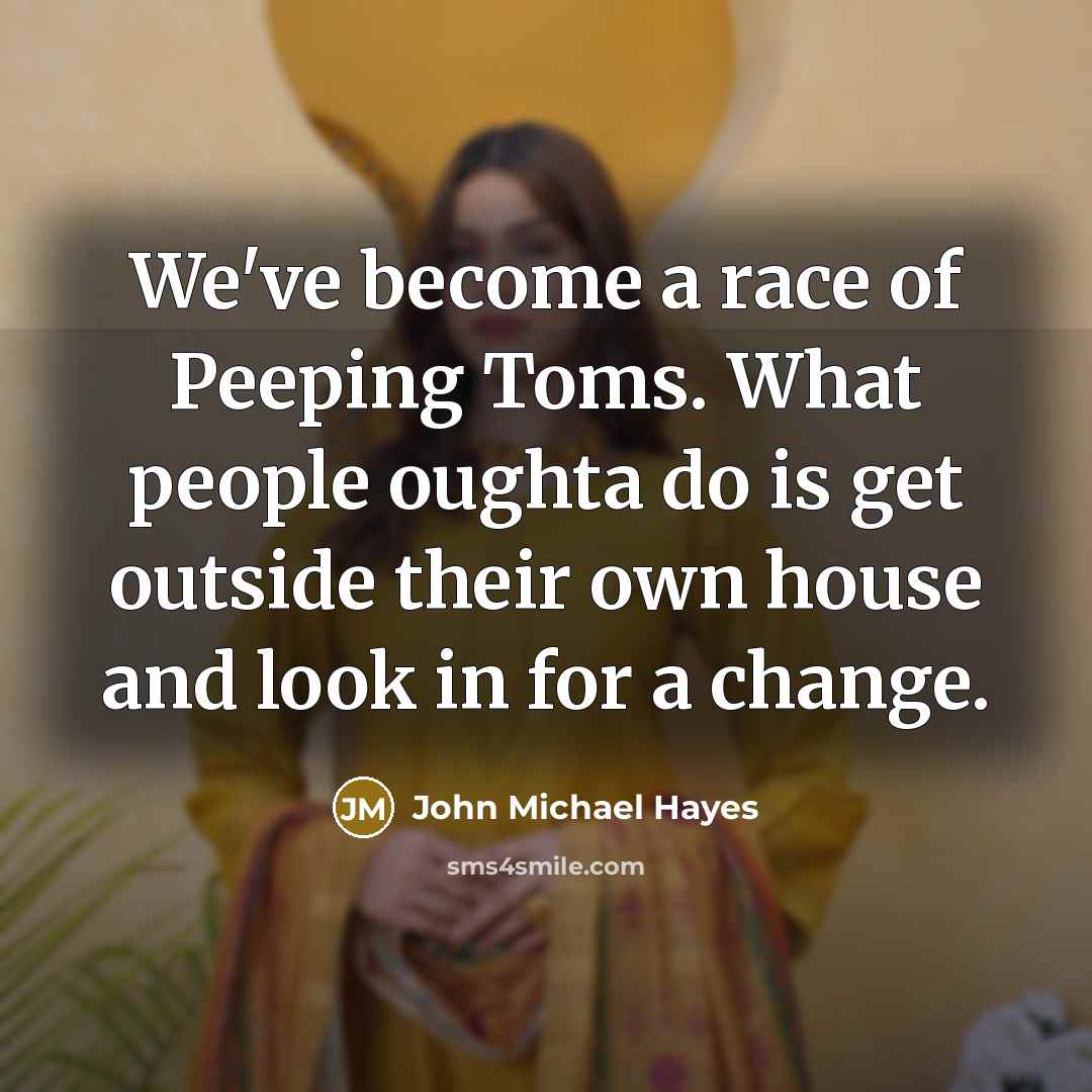 “We've become a race of Peeping Toms. What people oughta…” quote by John Michael Hayes