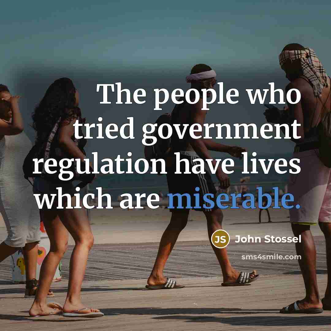 “The people who tried government regulation have lives which are…” quote by John Stossel