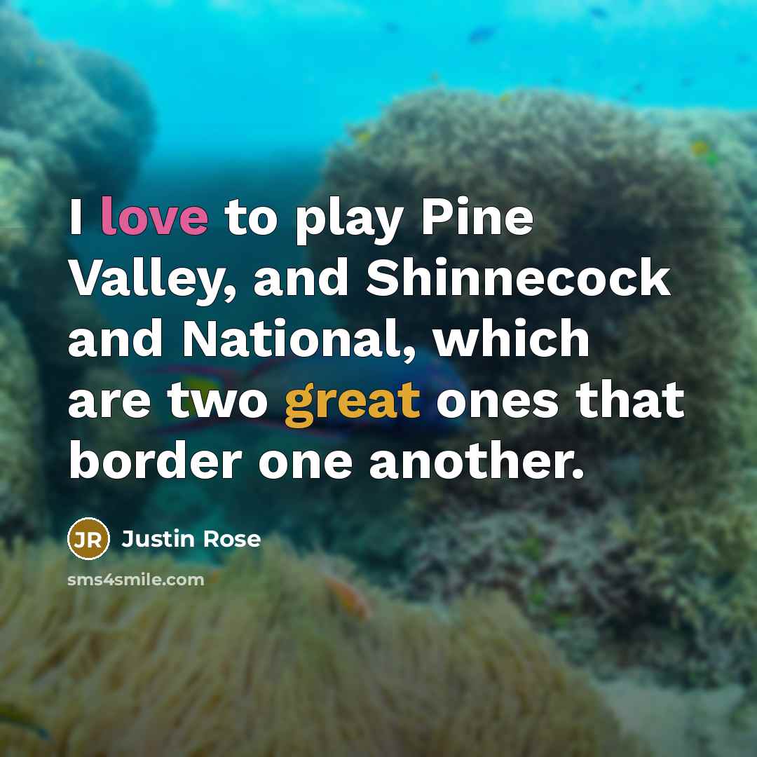 “I love to play Pine Valley, and Shinnecock and National,…” quote by Justin Rose