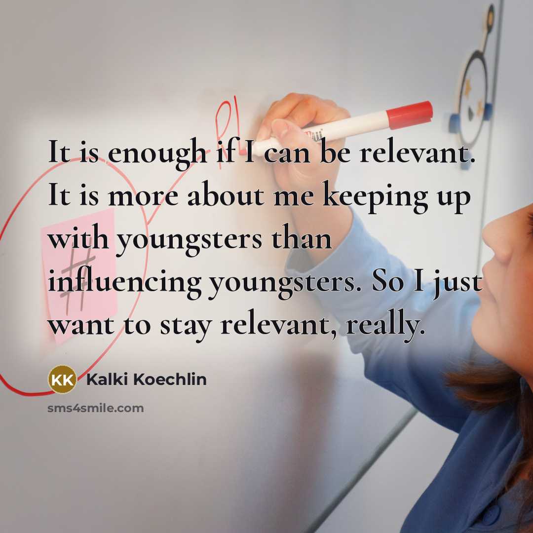 “It is enough if I can be relevant. It is…” quote by Kalki Koechlin