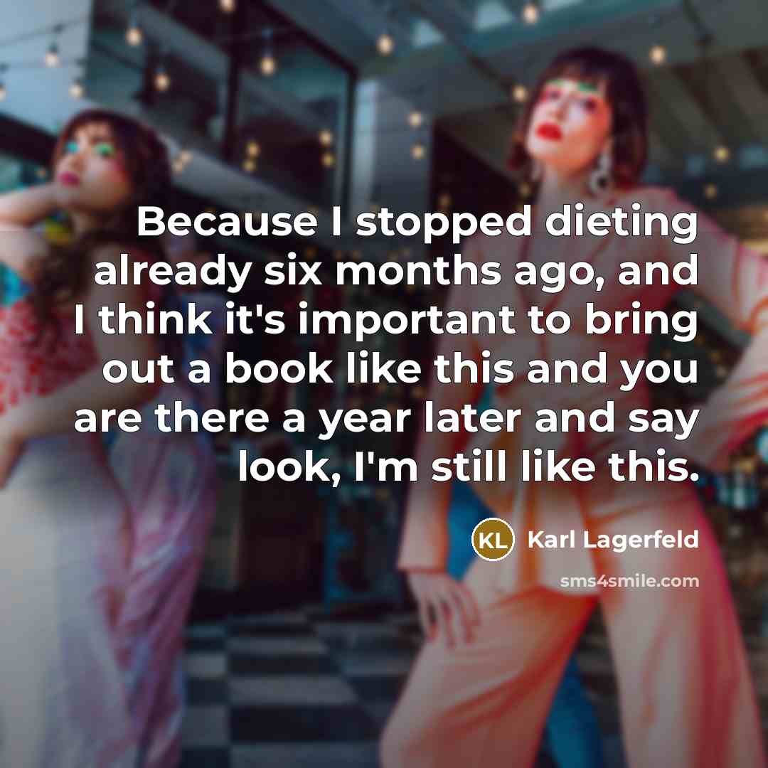 “Because I stopped dieting already six months ago, and I…” quote by Karl Lagerfeld