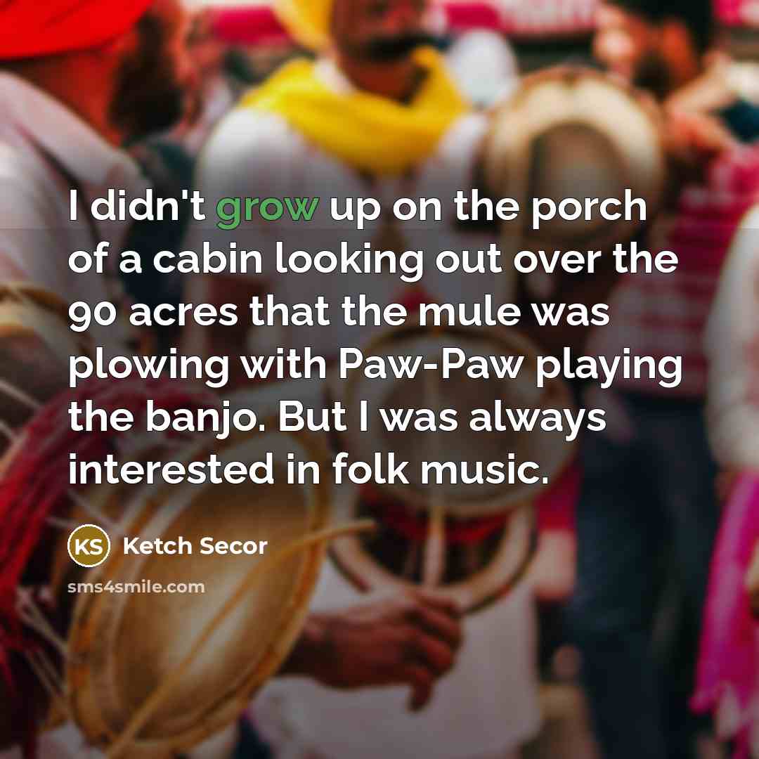 “I didn't grow up on the porch of a cabin…” quote by Ketch Secor