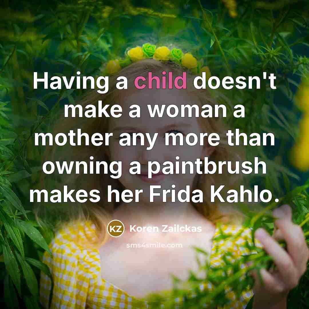 “Having a child doesn't make a woman a mother any…” quote by Koren Zailckas