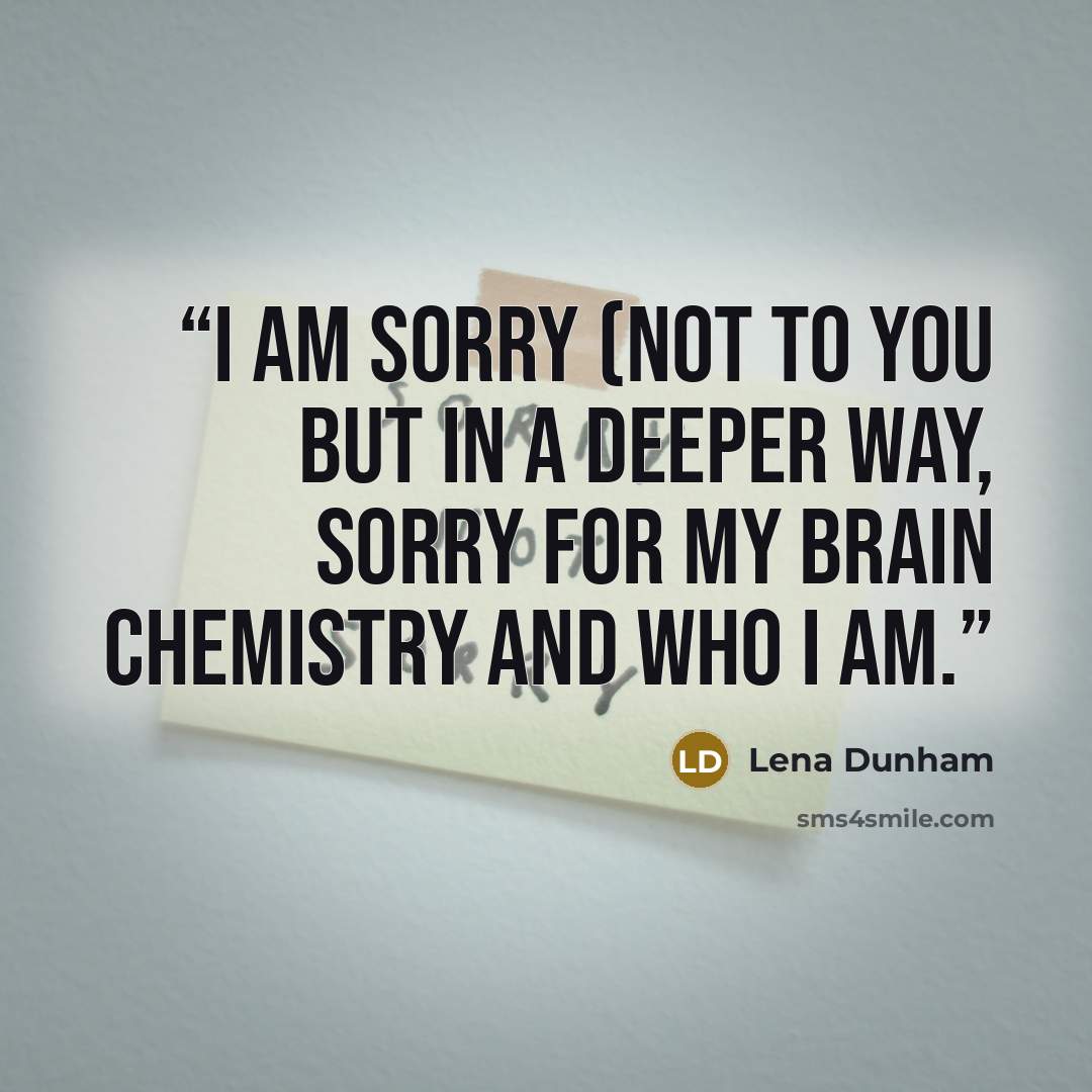 “I am sorry (not to you but in a deeper way, sorry for my brain chemistry and who I am.” quote by Lena Dunham