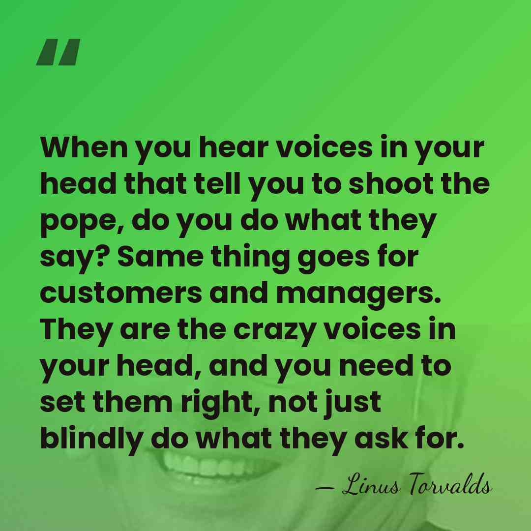 When you hear voices in your head that tell you to shoot&hellip; - Linus Torvalds
