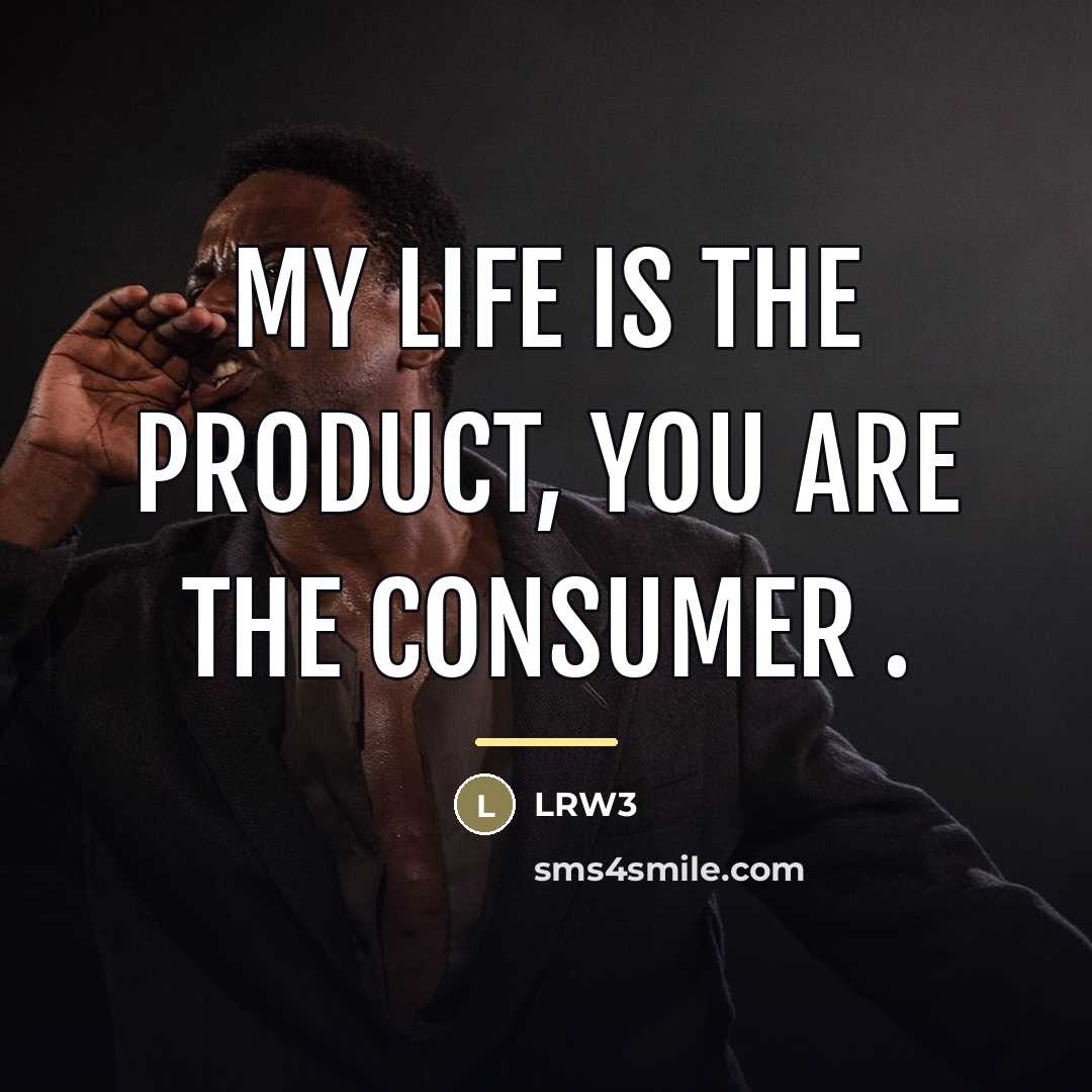 “My Life Is The Product, You Are The Consumer .…” quote by LRW3