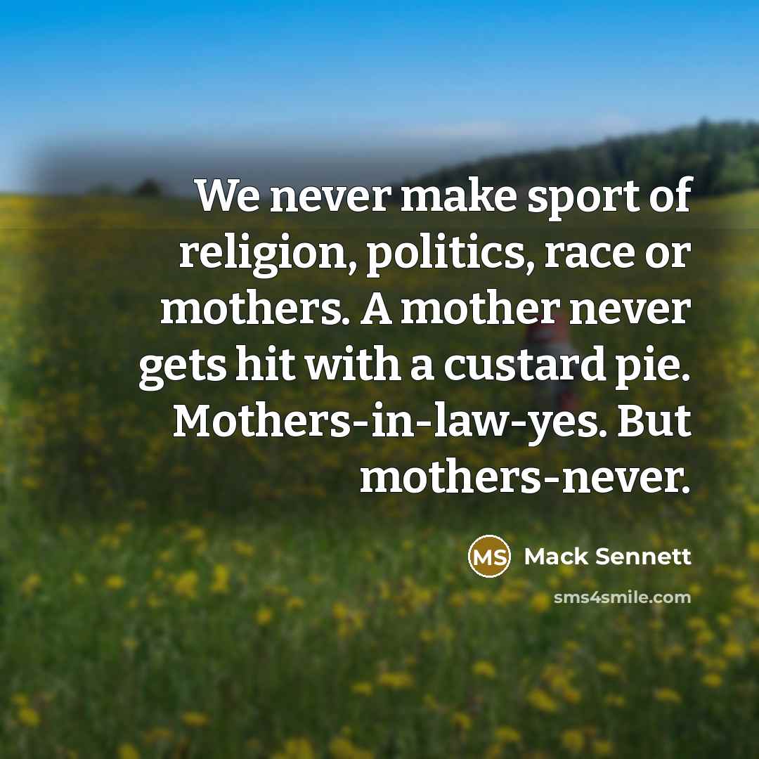 “We never make sport of religion, politics, race or mothers.…” quote by Mack Sennett
