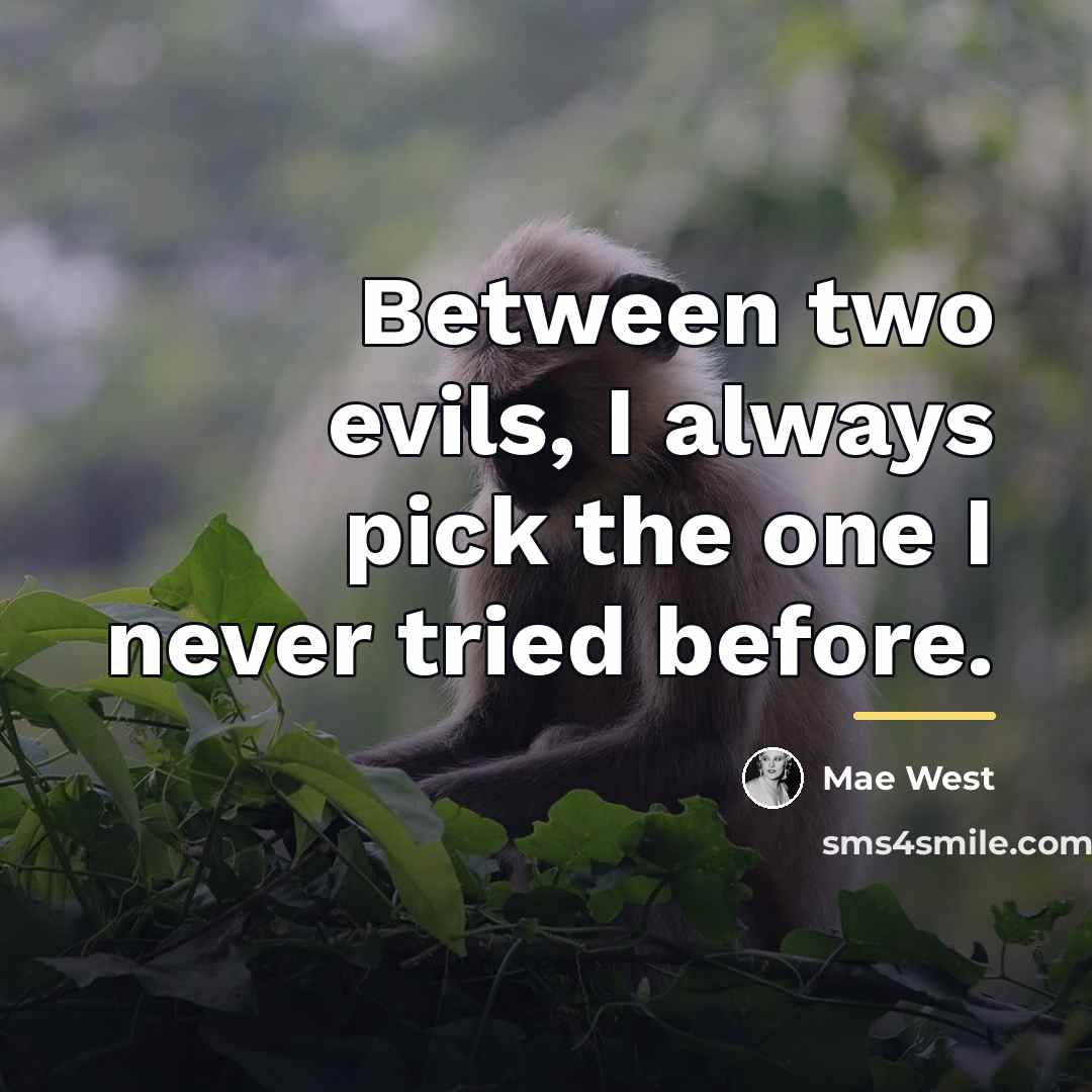 “Between two evils, I always pick the one I never…” quote by Mae West