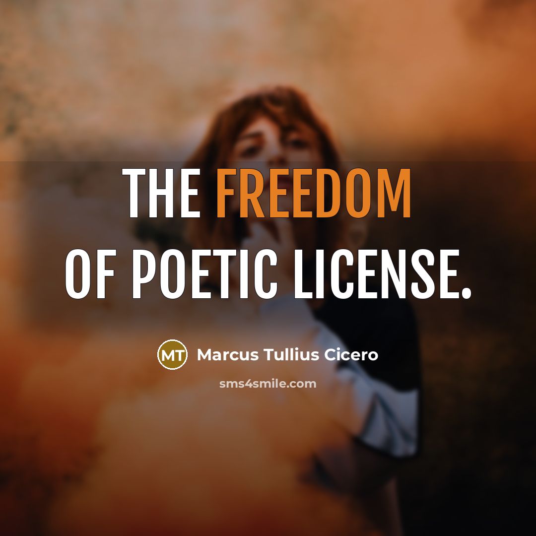 “The freedom of poetic license.…” quote by Marcus Tullius Cicero