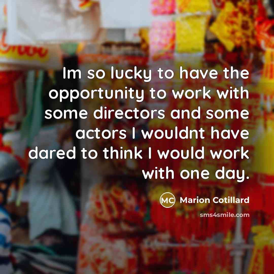“Im so lucky to have the opportunity to work with…” quote by Marion Cotillard
