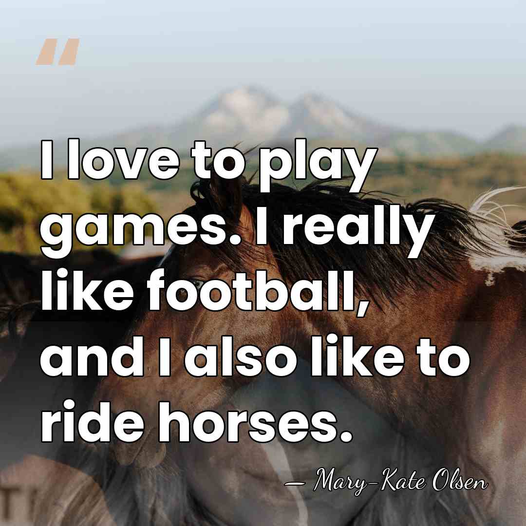 I love to play games. I really like football, and I also&hellip; - Mary-Kate Olsen