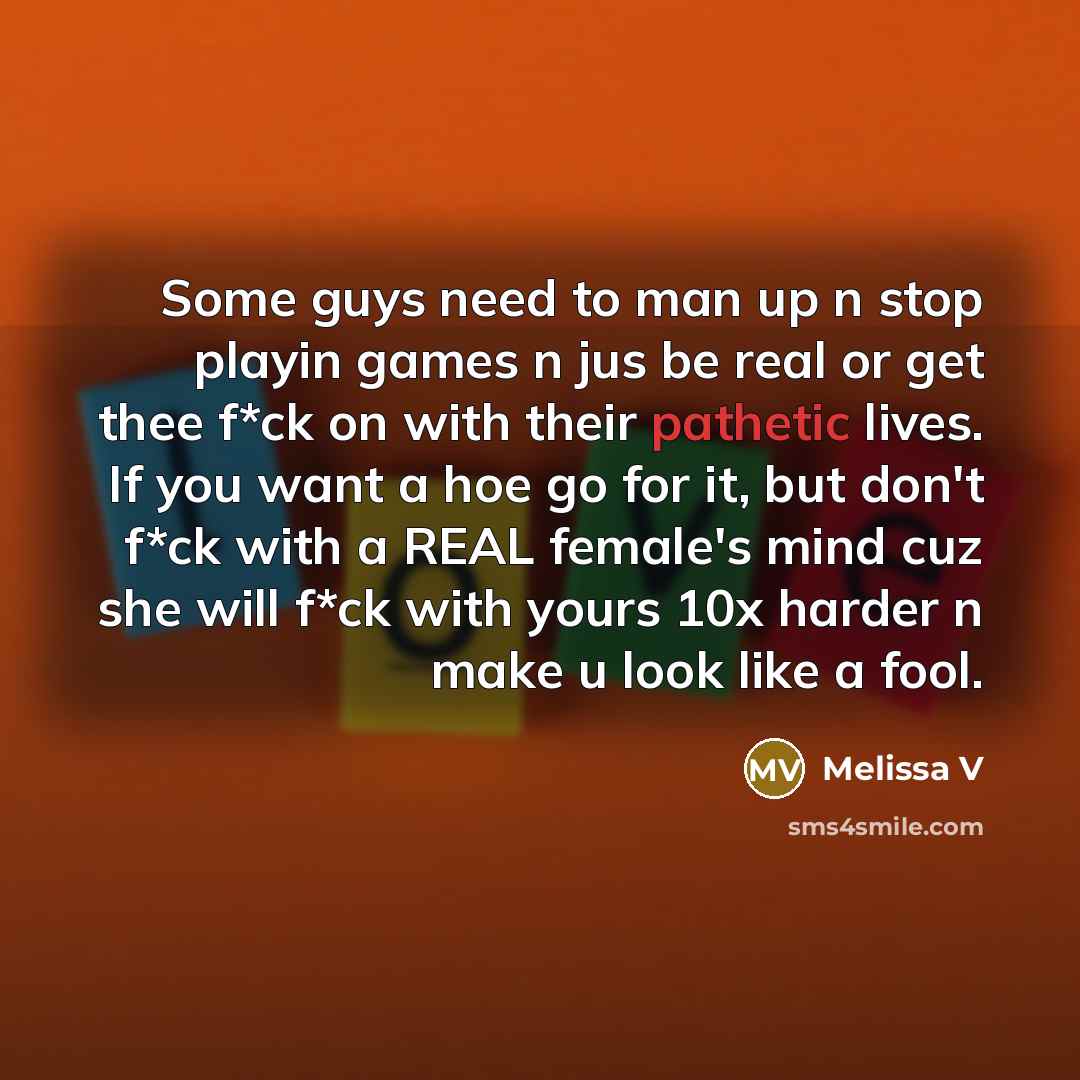 “Some guys need to man up n stop playin games…” quote by Melissa V