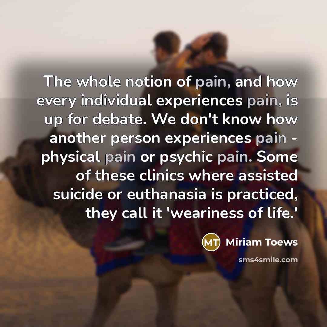 “The whole notion of pain, and how every individual experiences…” quote by Miriam Toews