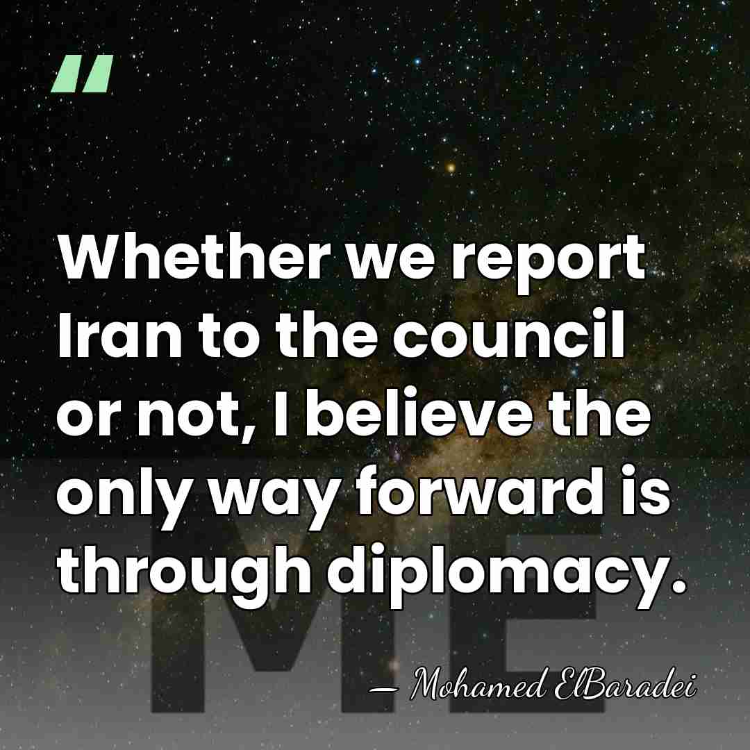 Whether we report Iran to the council or not, I believe the&hellip; - Mohamed ElBaradei