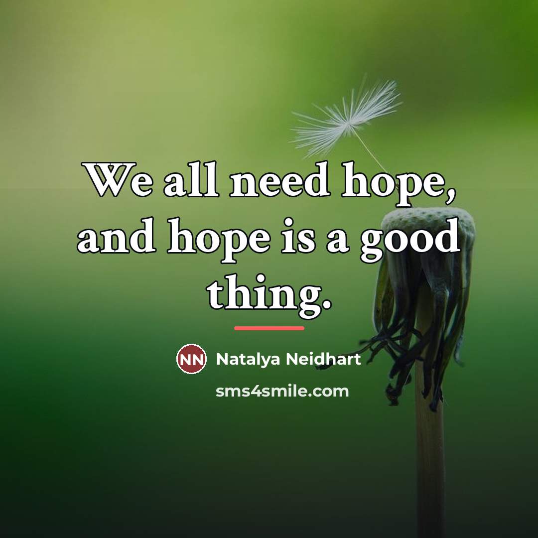 “We all need hope, and hope is a good thing.…” quote by Natalya Neidhart