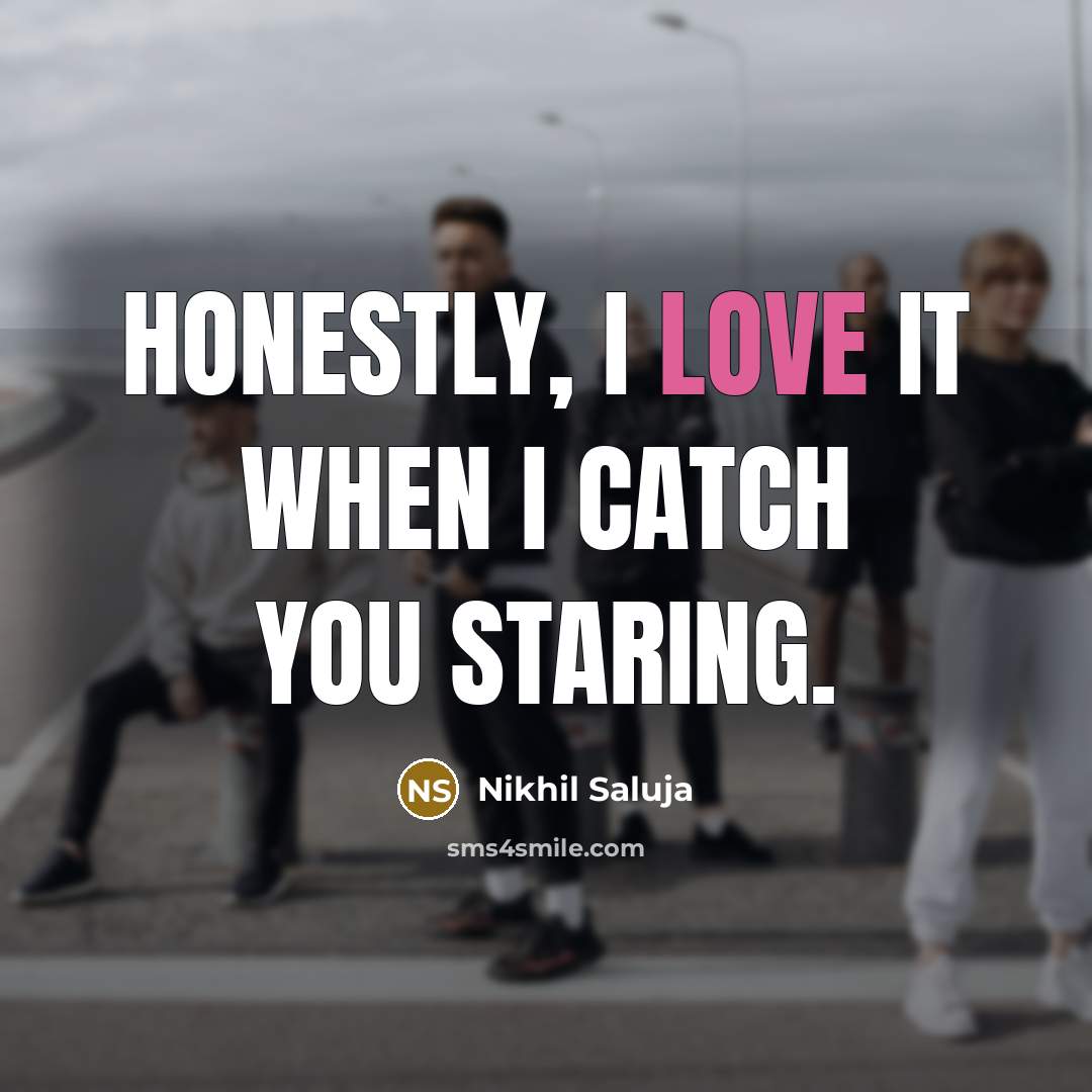 “Honestly, I love it when I catch you staring.…” quote by Nikhil Saluja