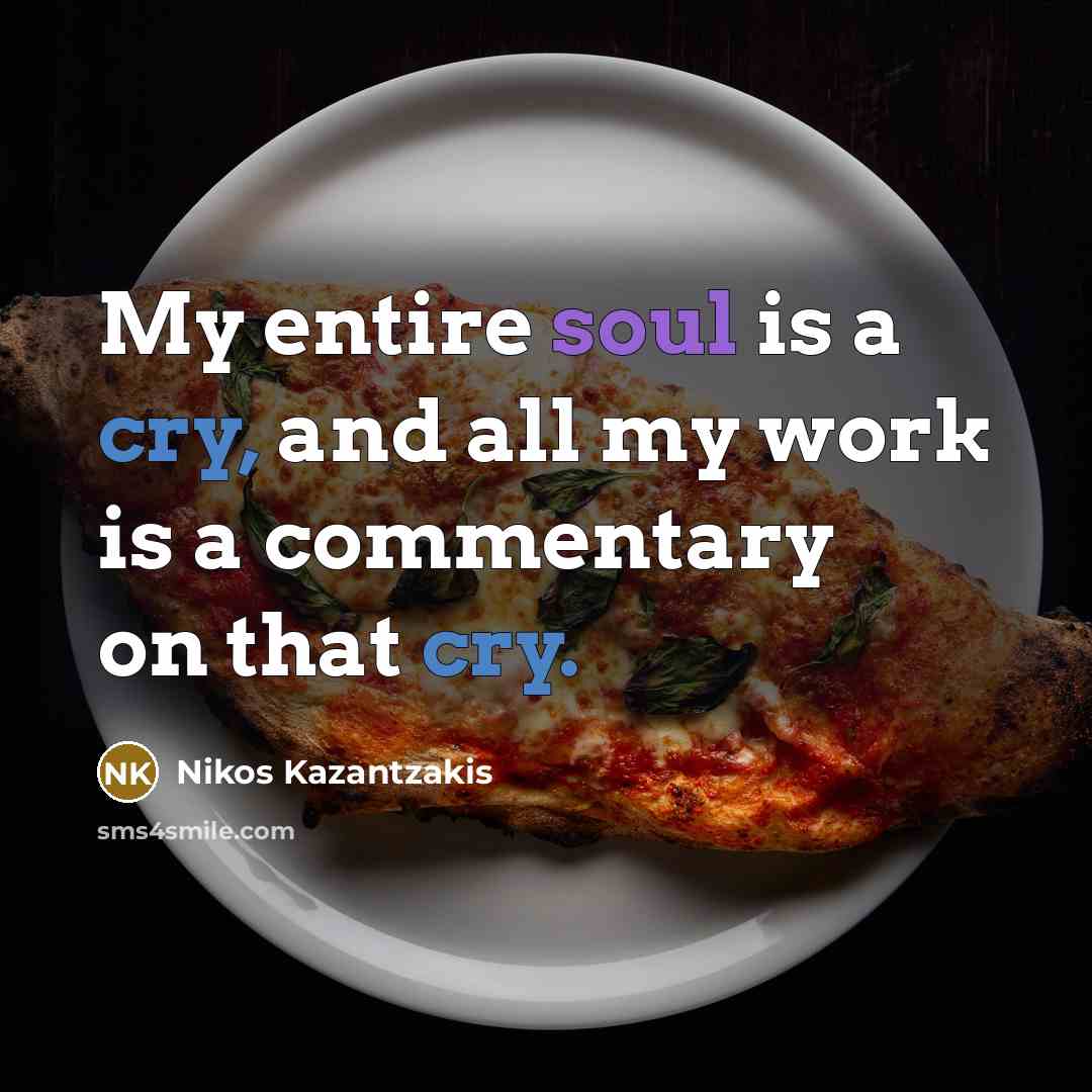“My entire soul is a cry, and all my work…” quote by Nikos Kazantzakis