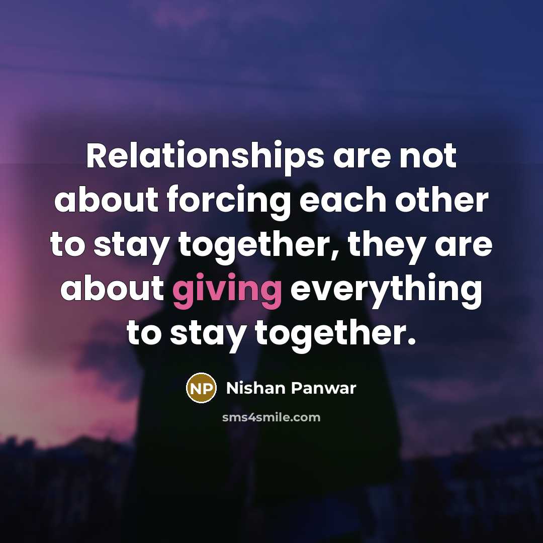 “Relationships are not about forcing each other to stay together,…” quote by Nishan Panwar