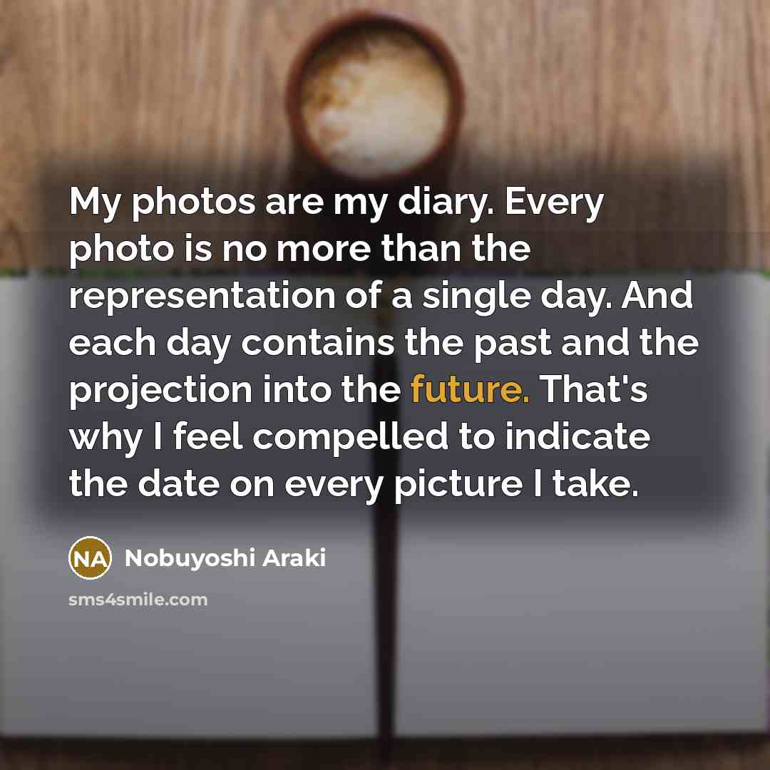 “My photos are my diary. Every photo is no more…” quote by Nobuyoshi Araki