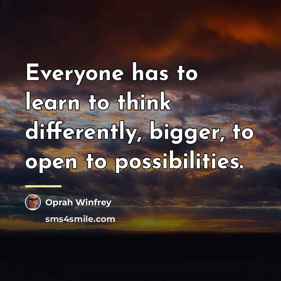 “Everyone has to learn to think differently, bigger, to open…” quote by Oprah Winfrey