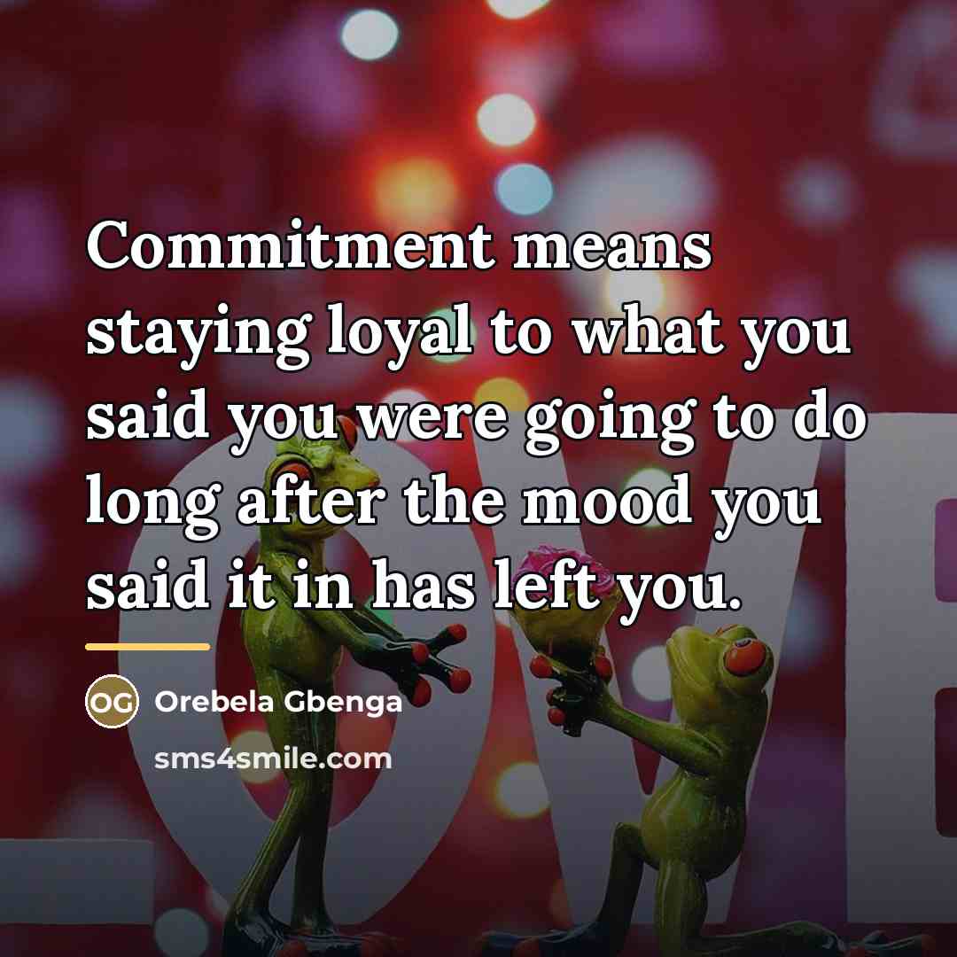 “Commitment means staying loyal to what you said you were…” quote by Orebela Gbenga