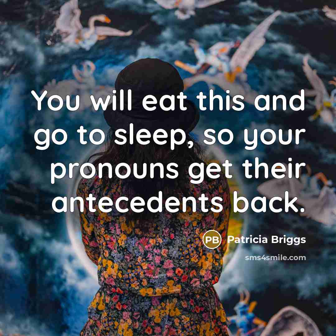 “You will eat this and go to sleep, so your…” quote by Patricia Briggs