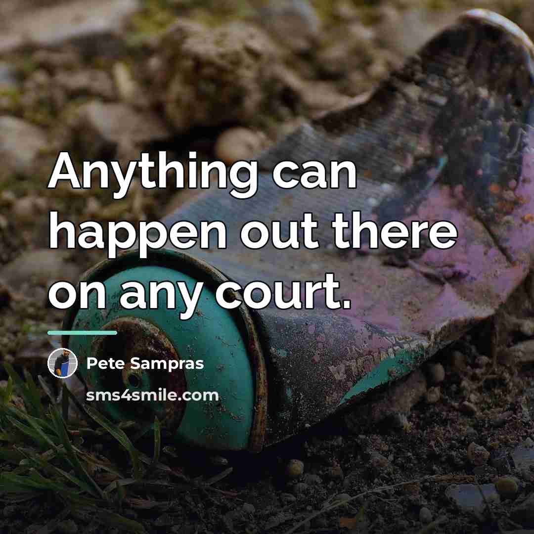“Anything can happen out there on any court.…” quote by Pete Sampras