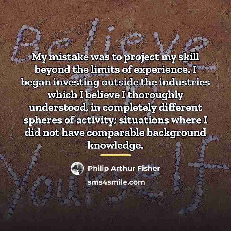 “My mistake was to project my skill beyond the limits…” quote by Philip Arthur Fisher
