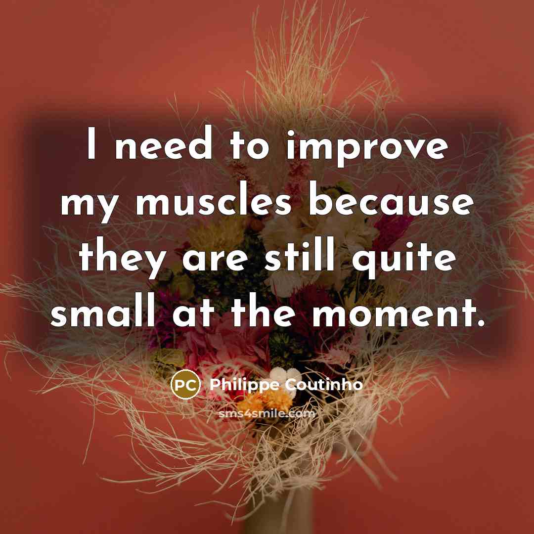 “I need to improve my muscles because they are still…” quote by Philippe Coutinho