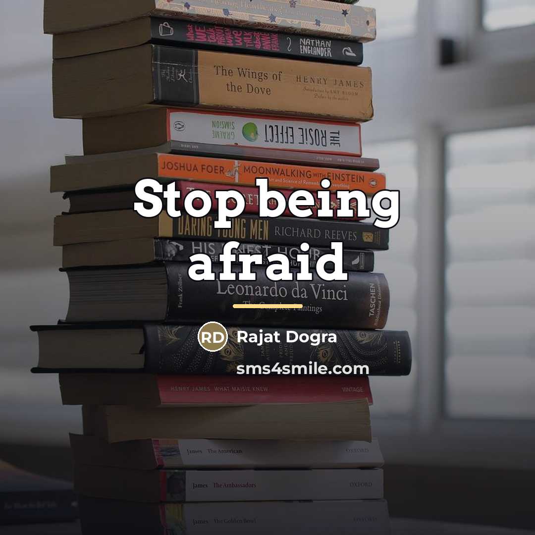 “Stop being afraid…” quote by Rajat Dogra
